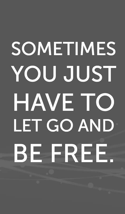 Sometimes you just have to let go and be free... quote