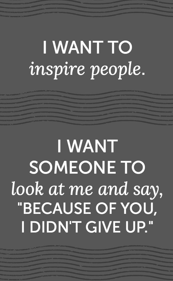 I want to inspired people. I want someone to look at me... quote