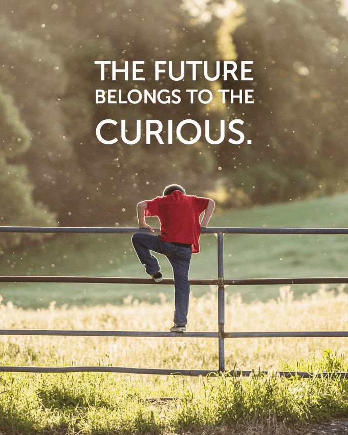 The future belongs to the curious...quote